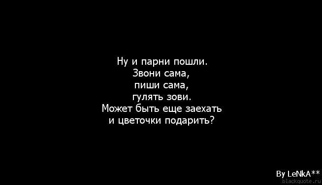 Мужики не парьтесь я могу и заехать цветы подарить. Про любовь жизнь и смех. Что за мужики пошли позвони первая напиши. Сама пиши сама звони. Во мужики пошли первая напиши.